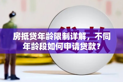 绿春房抵贷年龄限制详解，不同年龄段如何申请贷款？