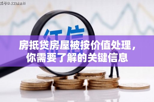 汝南房抵贷房屋被按价值处理，你需要了解的关键信息