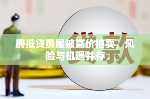 河西房抵贷房屋被高价拍卖，风险与机遇并存