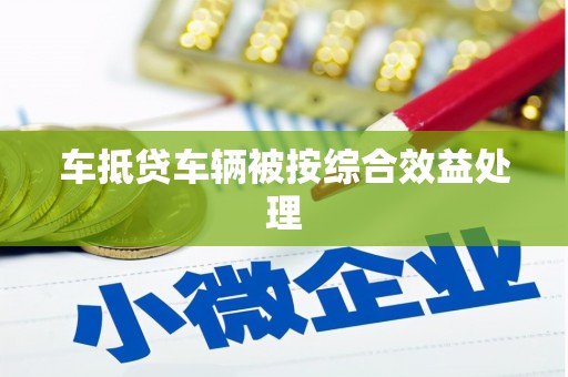 嘉定车抵贷车辆被按综合效益处理