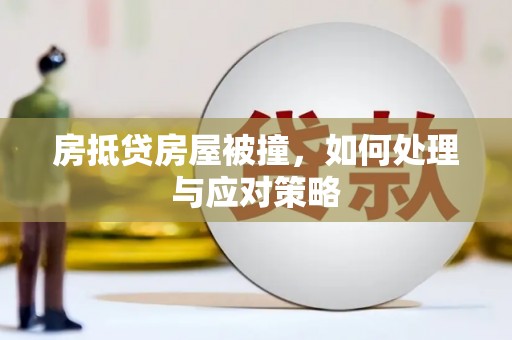 冠县房抵贷房屋被撞，如何处理与应对策略