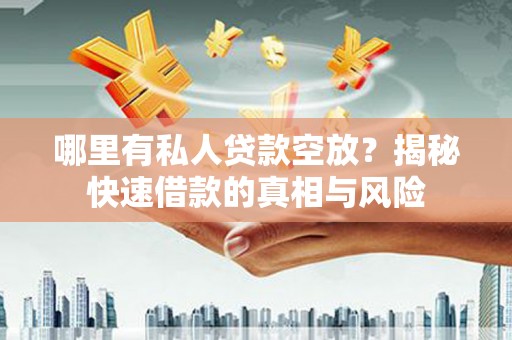 安阳哪里有私人贷款空放？揭秘快速借款的真相与风险
