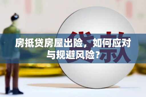曲水房抵贷房屋出险，如何应对与规避风险？