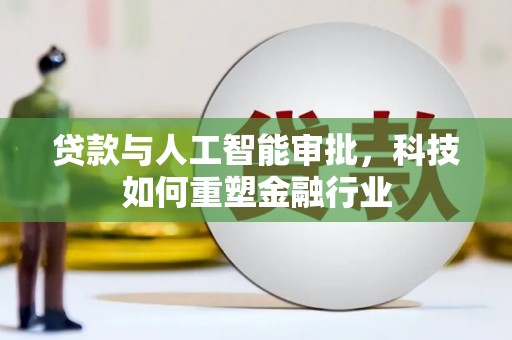 柞水贷款与人工智能审批，科技如何重塑金融行业