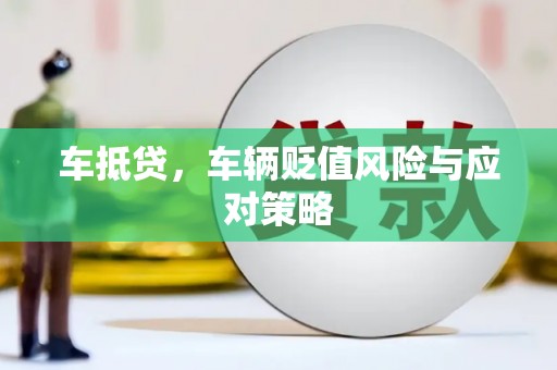 泾县车抵贷，车辆贬值风险与应对策略