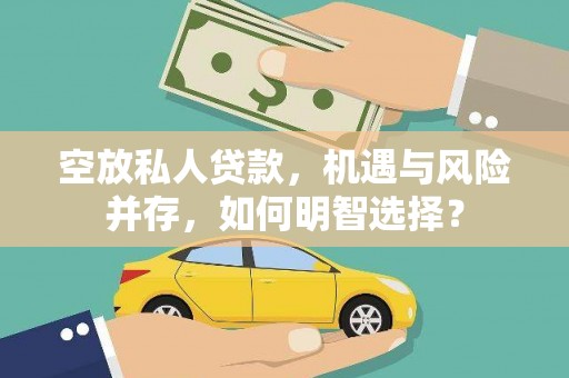 张湾空放私人贷款，机遇与风险并存，如何明智选择？