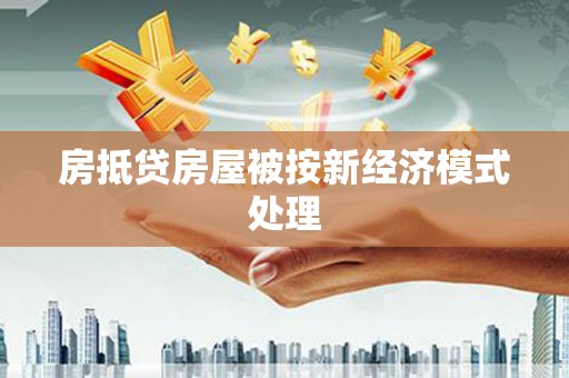 张湾房抵贷房屋被按新经济模式处理