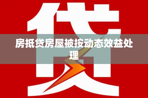 镇沅房抵贷房屋被按动态效益处理