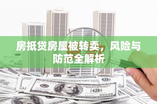 阿鲁科尔沁旗房抵贷房屋被转卖，风险与防范全解析
