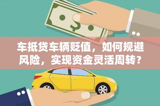 融安车抵贷车辆贬值，如何规避风险，实现资金灵活周转？