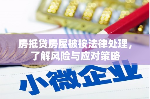 汉滨房抵贷房屋被按法律处理，了解风险与应对策略