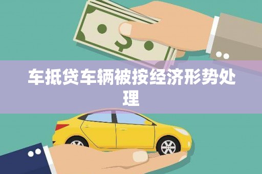 封开车抵贷车辆被按经济形势处理