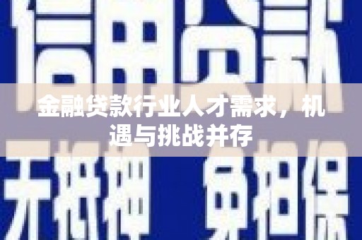嘉鱼金融贷款行业人才需求，机遇与挑战并存