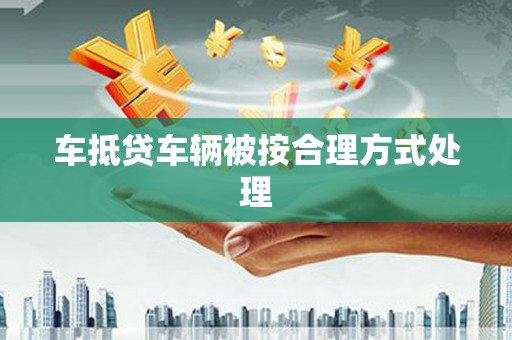 卢氏车抵贷车辆被按合理方式处理