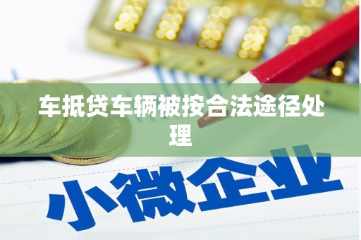 内丘车抵贷车辆被按合法途径处理