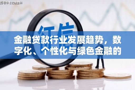 滕州金融贷款行业发展趋势，数字化、个性化与绿色金融的崛起