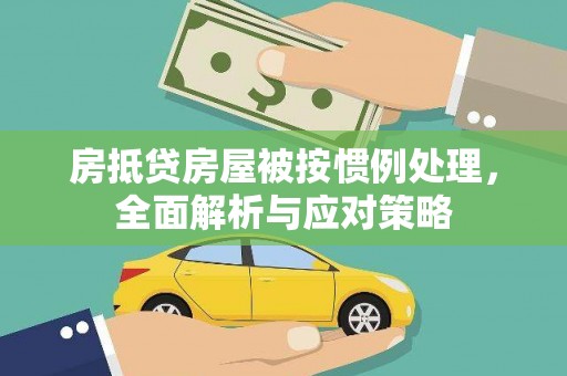 秦皇岛房抵贷房屋被按惯例处理，全面解析与应对策略