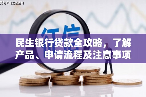 城区民生银行贷款全攻略，了解产品、申请流程及注意事项