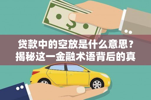 观音贷款中的空放是什么意思？揭秘这一金融术语背后的真相