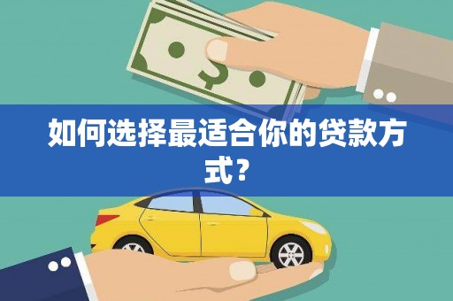 龙陵如何选择最适合你的贷款方式？