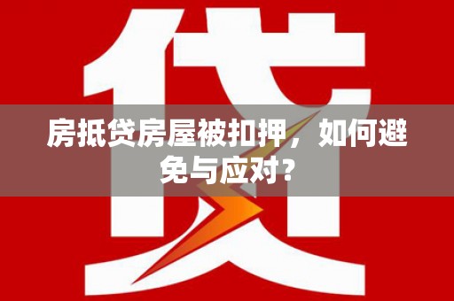 龙陵房抵贷房屋被扣押，如何避免与应对？