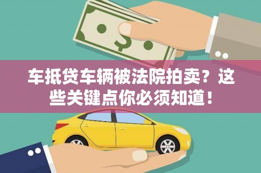 龙陵车抵贷车辆被法院拍卖？这些关键点你必须知道！