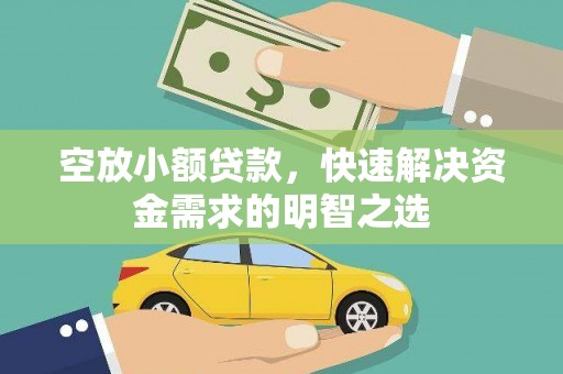 获嘉空放小额贷款，快速解决资金需求的明智之选