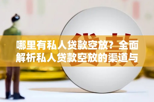 天门哪里有私人贷款空放？全面解析私人贷款空放的渠道与注意事项