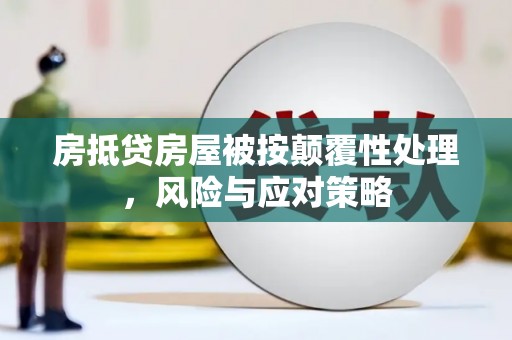 赫章房抵贷房屋被按颠覆性处理，风险与应对策略