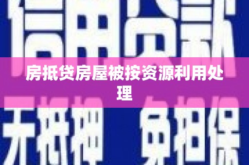壶关房抵贷房屋被按资源利用处理