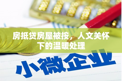 天涯房抵贷房屋被按，人文关怀下的温暖处理