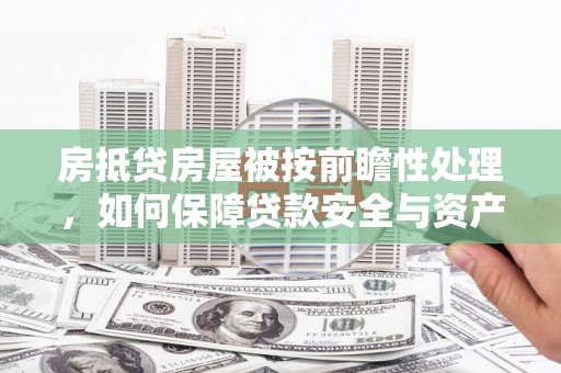 伊通房抵贷房屋被按前瞻性处理，如何保障贷款安全与资产价值？