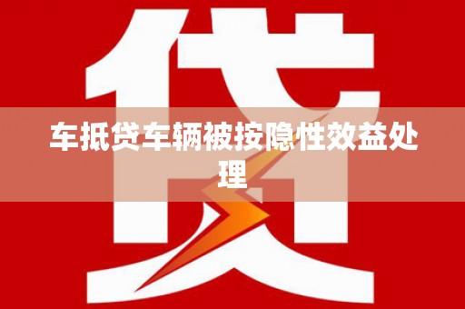 文峰车抵贷车辆被按隐性效益处理