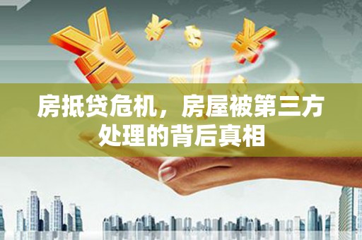 建邺房抵贷危机，房屋被第三方处理的背后真相