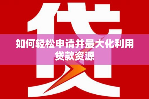 刚察如何轻松申请并最大化利用贷款资源