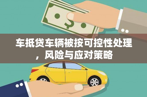樟树车抵贷车辆被按可控性处理，风险与应对策略
