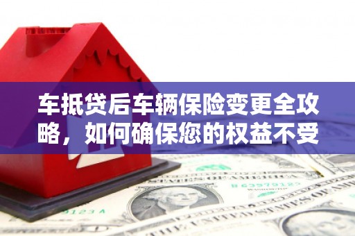 嘉陵车抵贷后车辆保险变更全攻略，如何确保您的权益不受损？