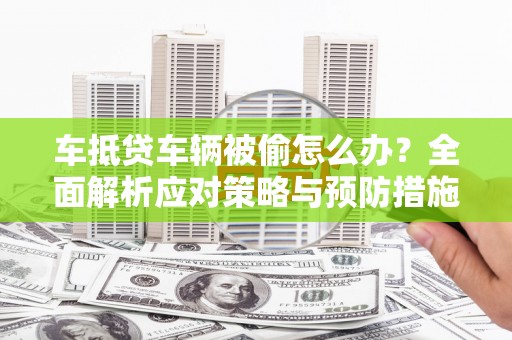 嘉陵车抵贷车辆被偷怎么办？全面解析应对策略与预防措施
