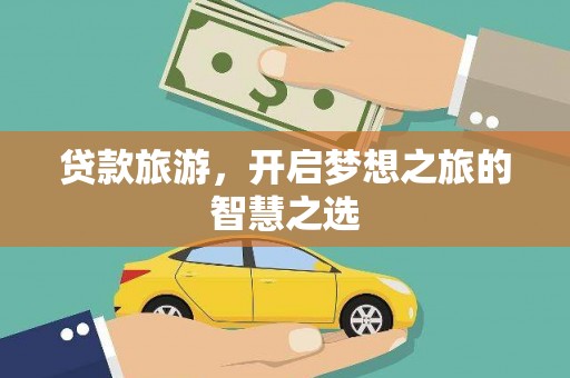 会昌贷款旅游，开启梦想之旅的智慧之选