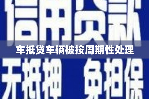 安康车抵贷车辆被按周期性处理