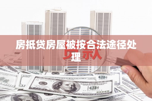新晃房抵贷房屋被按合法途径处理