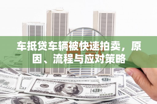 巴塘车抵贷车辆被快速拍卖，原因、流程与应对策略
