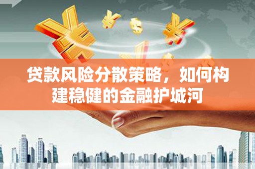 甘南贷款风险分散策略，如何构建稳健的金融护城河