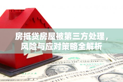 京山房抵贷房屋被第三方处理，风险与应对策略全解析