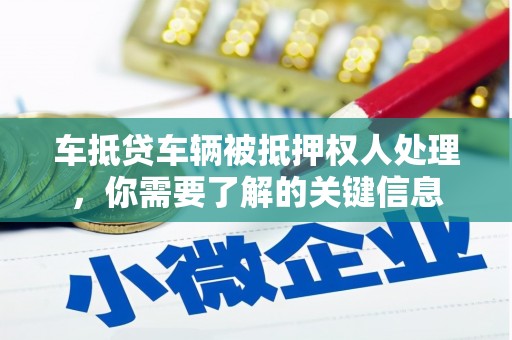 长白车抵贷车辆被抵押权人处理，你需要了解的关键信息