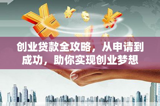 尖扎创业贷款全攻略，从申请到成功，助你实现创业梦想