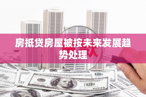 汇川房抵贷房屋被按未来发展趋势处理