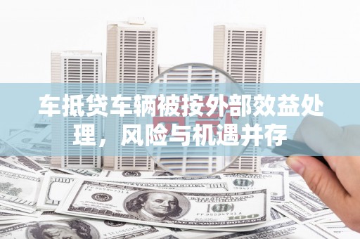 桃城车抵贷车辆被按外部效益处理，风险与机遇并存