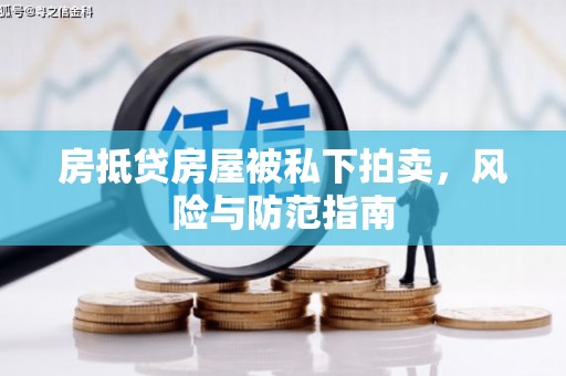 青冈房抵贷房屋被私下拍卖，风险与防范指南