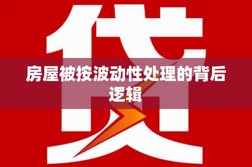 西市房屋被按波动性处理的背后逻辑